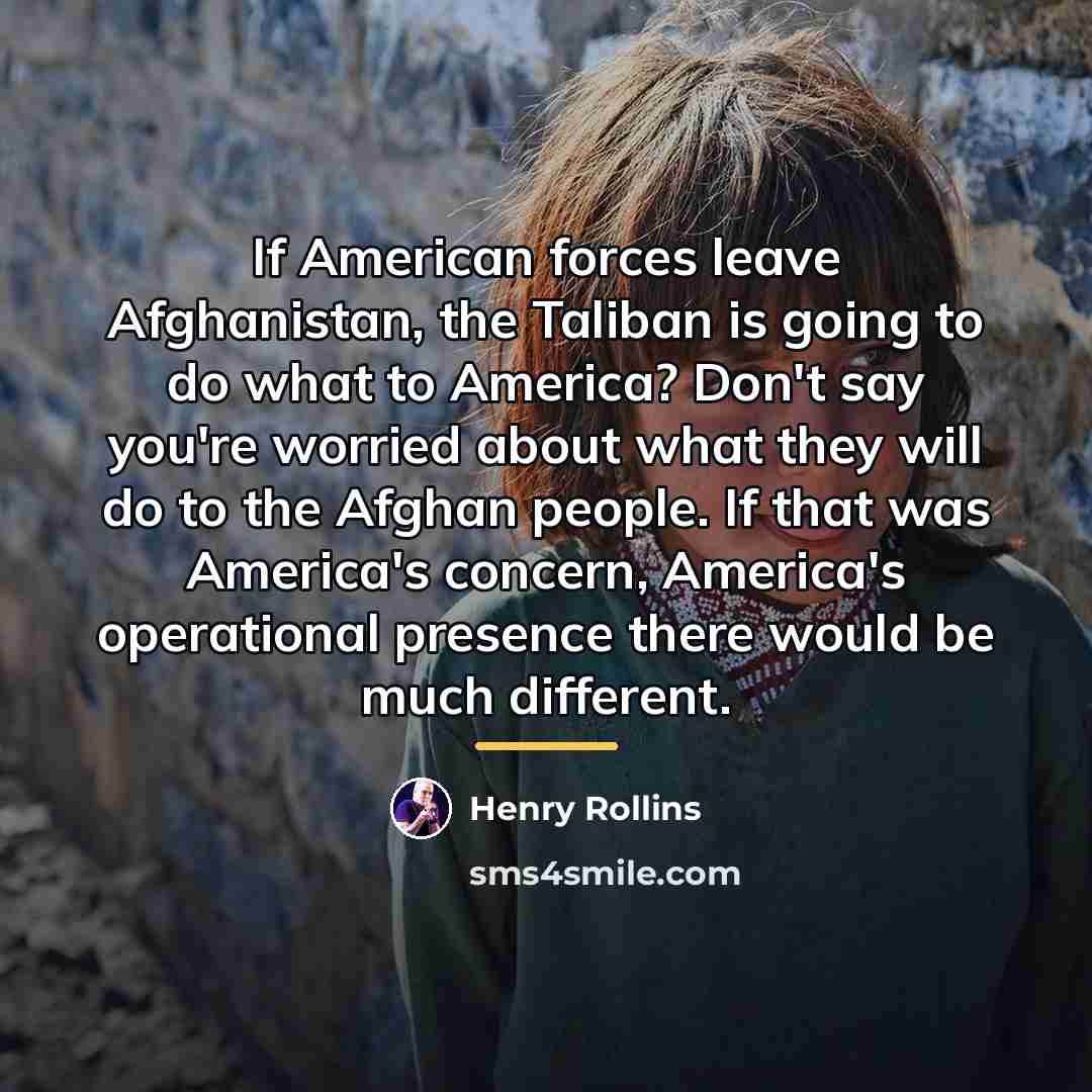 “If American forces leave Afghanistan, the Taliban is going to…” quote by Henry Rollins