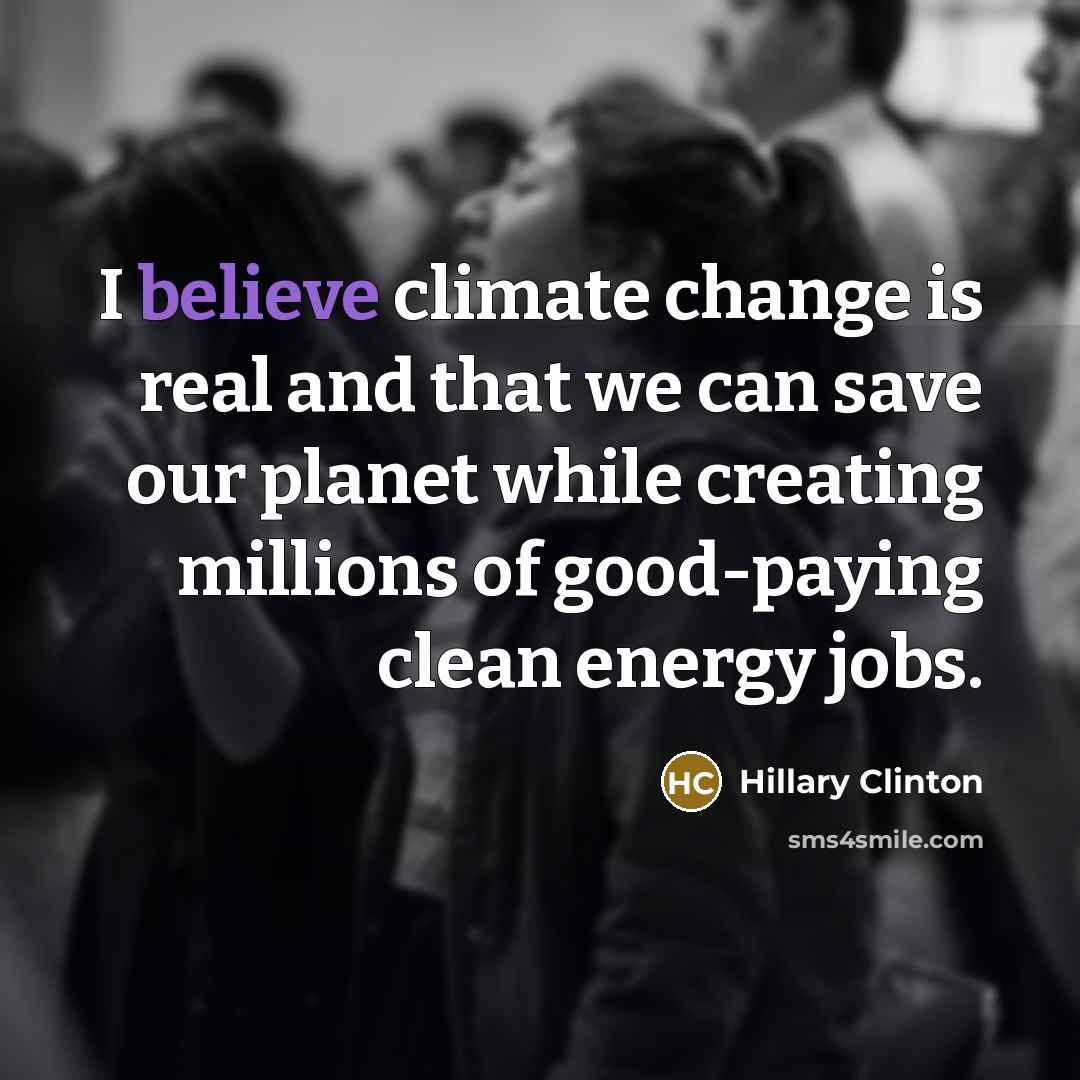“I believe climate change is real and that we can…” quote by Hillary Clinton