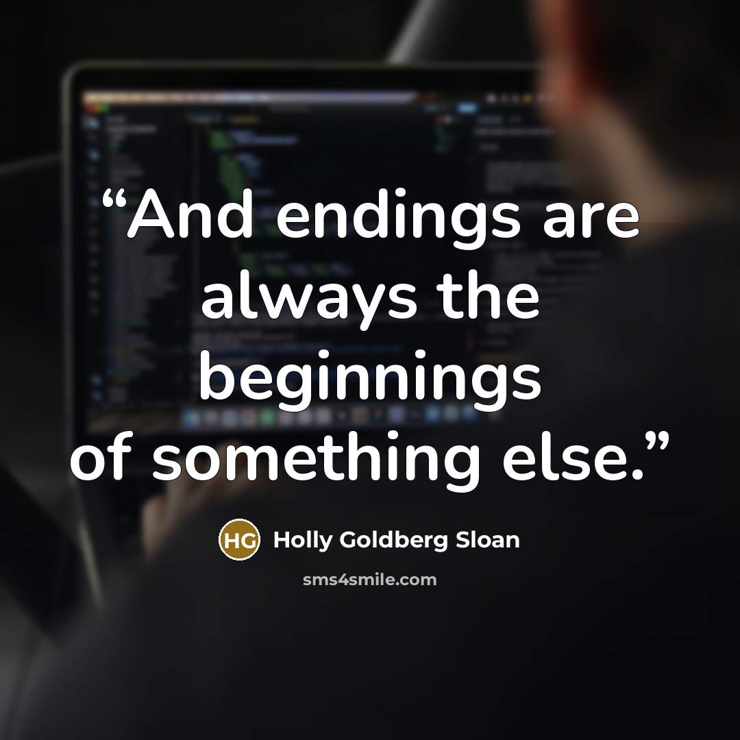“And endings are always the beginnings of something else.” quote by Holly Goldberg Sloan