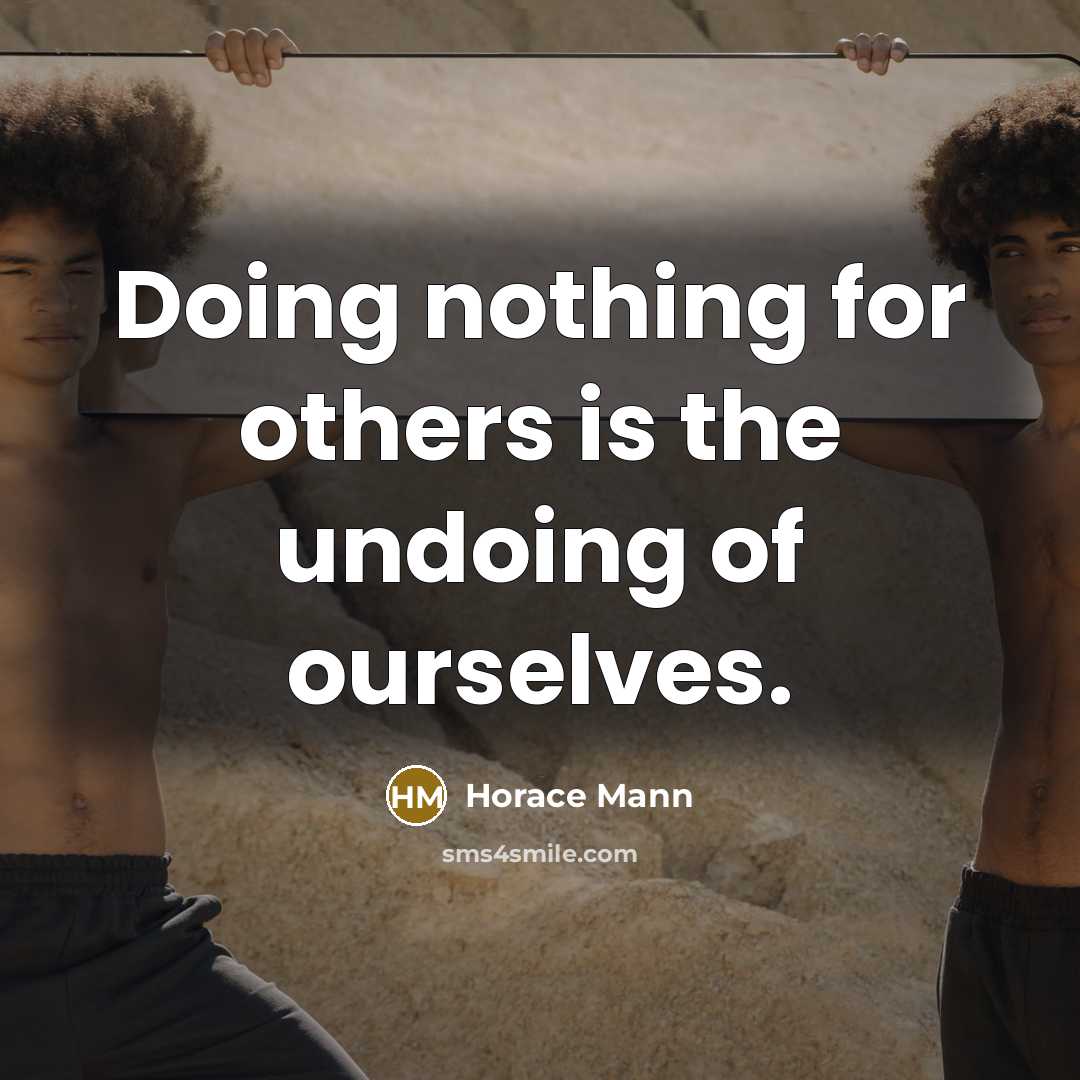 “Doing nothing for others is the undoing of ourselves.” quote by Horace Mann