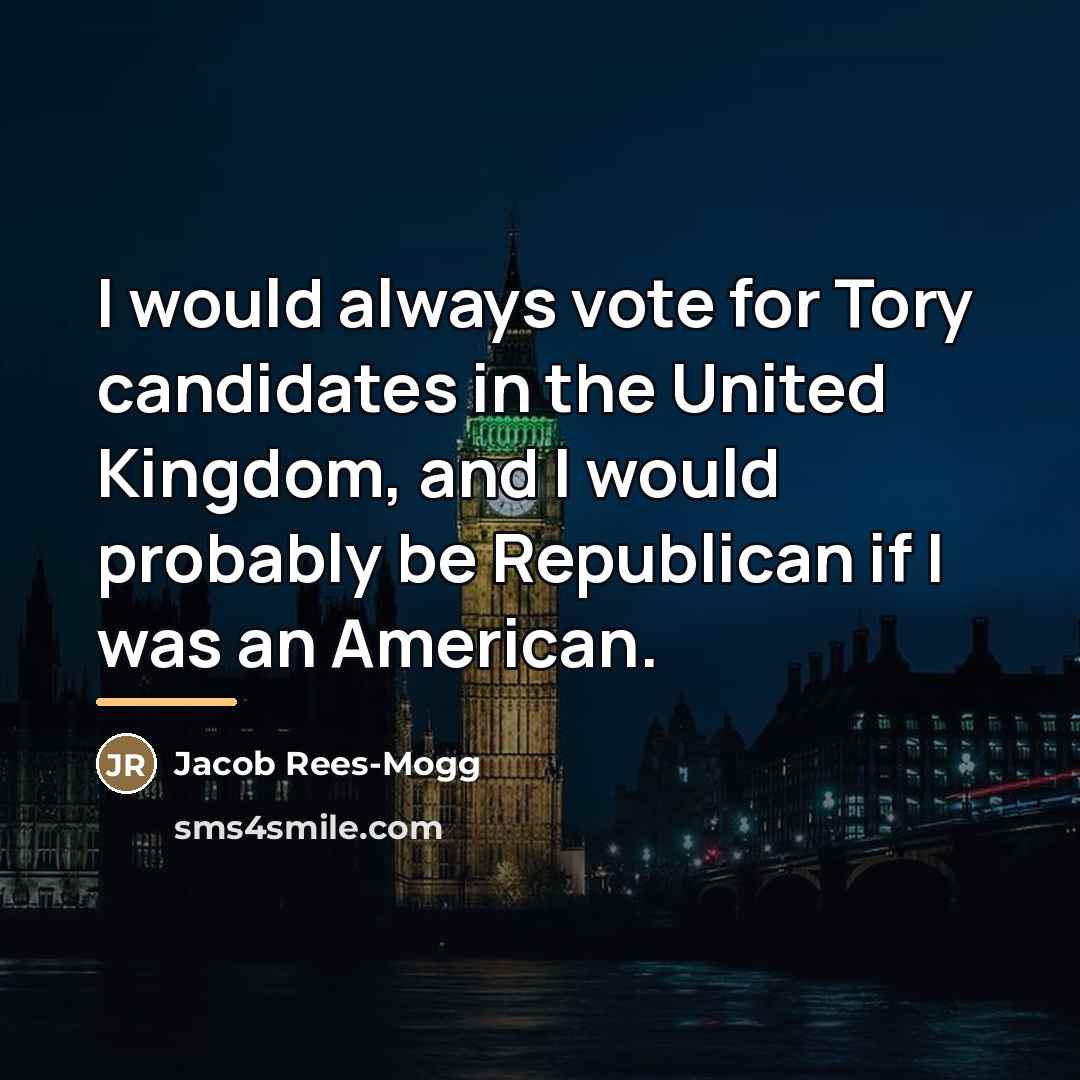“I would always vote for Tory candidates in the United…” quote by Jacob Rees-Mogg