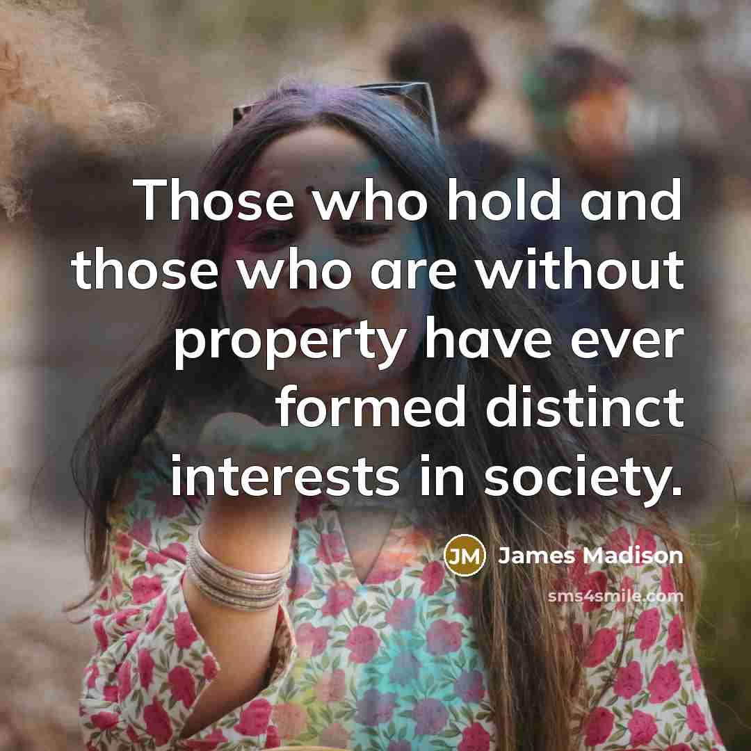 “Those who hold and those who are without property have…” quote by James Madison