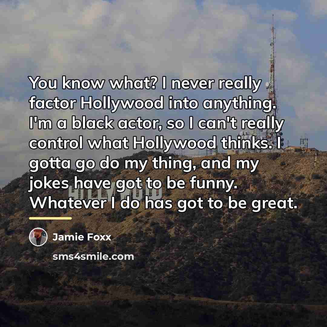 “You know what? I never really factor Hollywood into anything.…” quote by Jamie Foxx