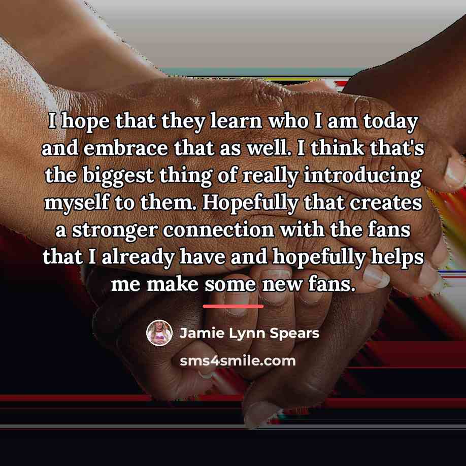 “I hope that they learn who I am today and…” quote by Jamie Lynn Spears