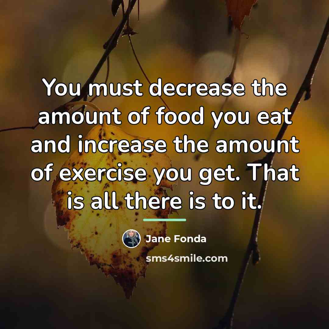“You must decrease the amount of food you eat and…” quote by Jane Fonda