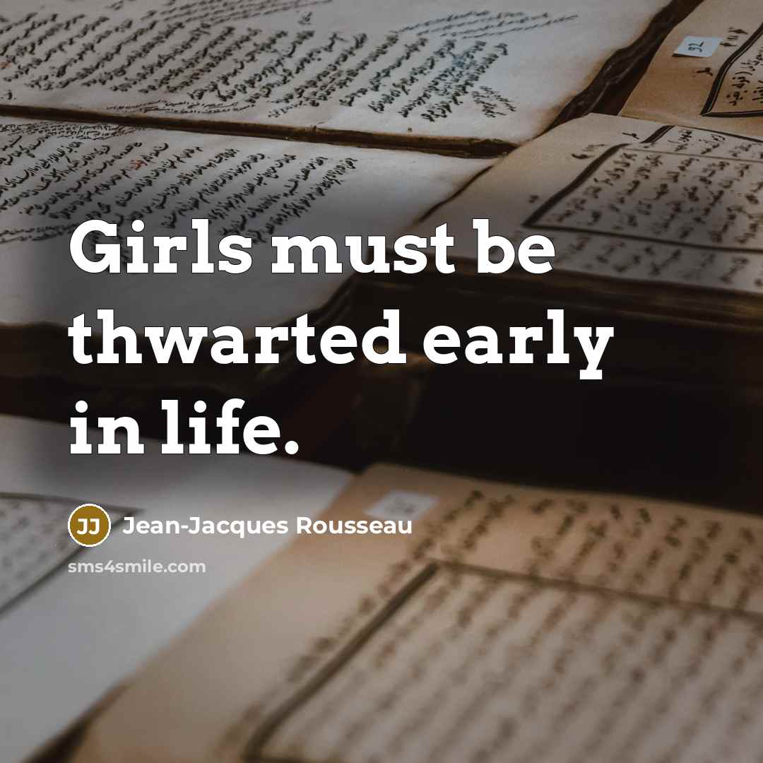“Girls must be thwarted early in life.…” quote by Jean-Jacques Rousseau