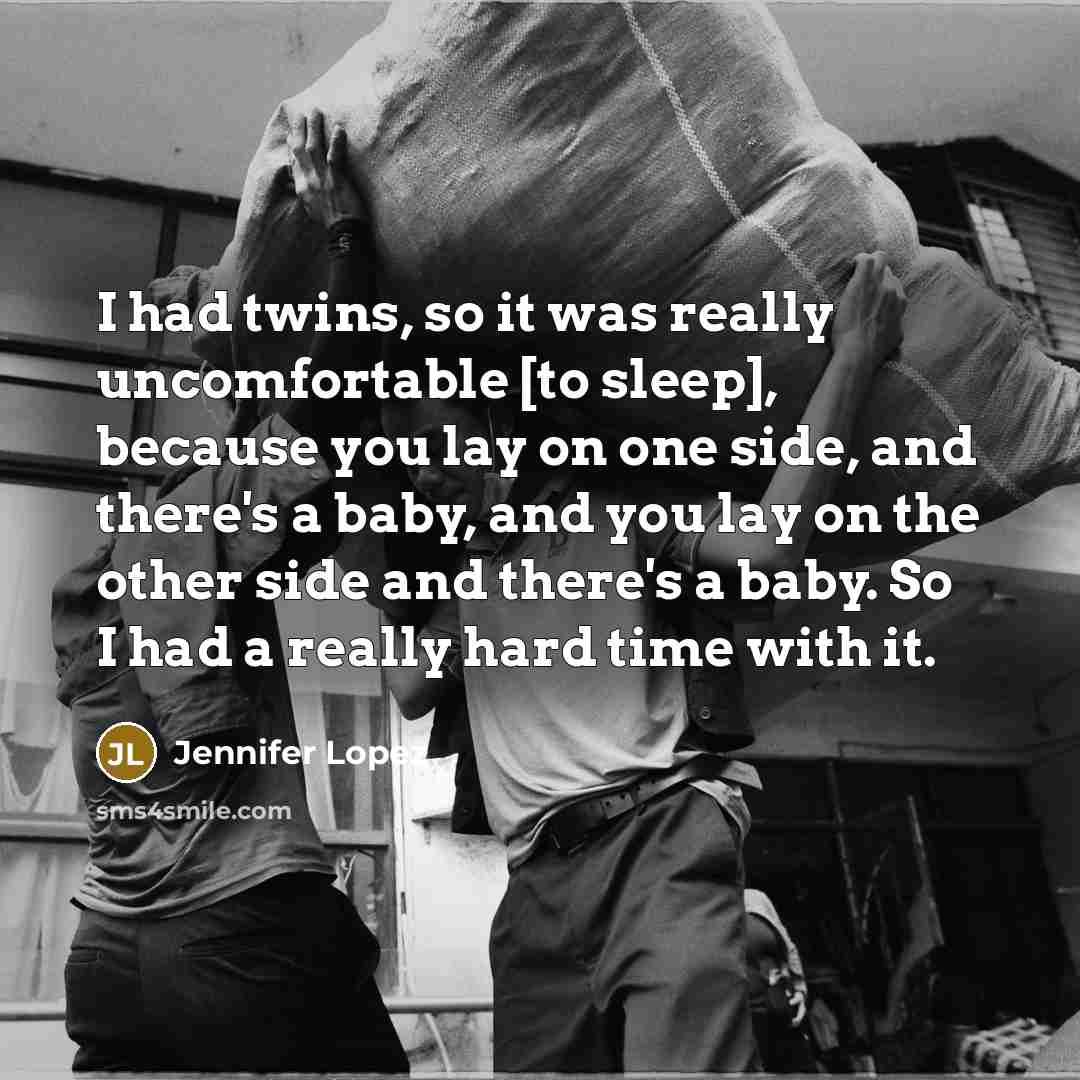 “I had twins, so it was really uncomfortable [to sleep],…” quote by Jennifer Lopez