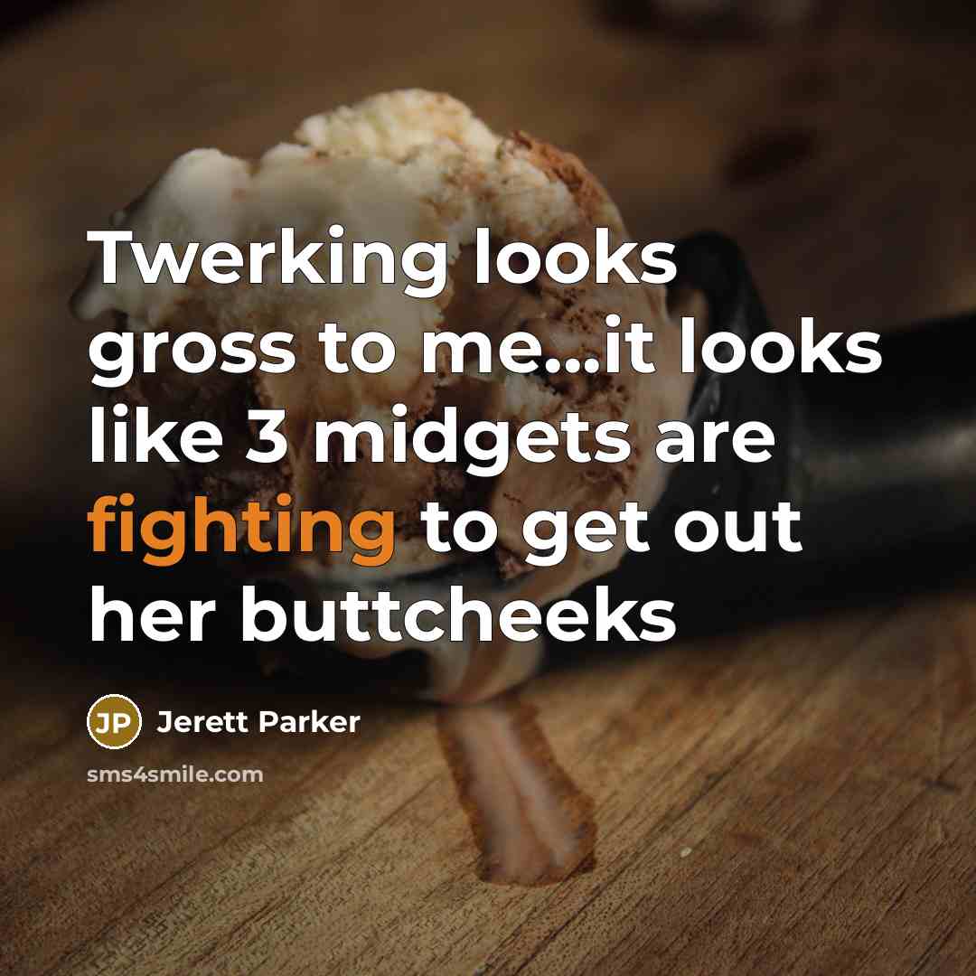 “Twerking looks gross to me...it looks like 3 midgets are…” quote by Jerett Parker