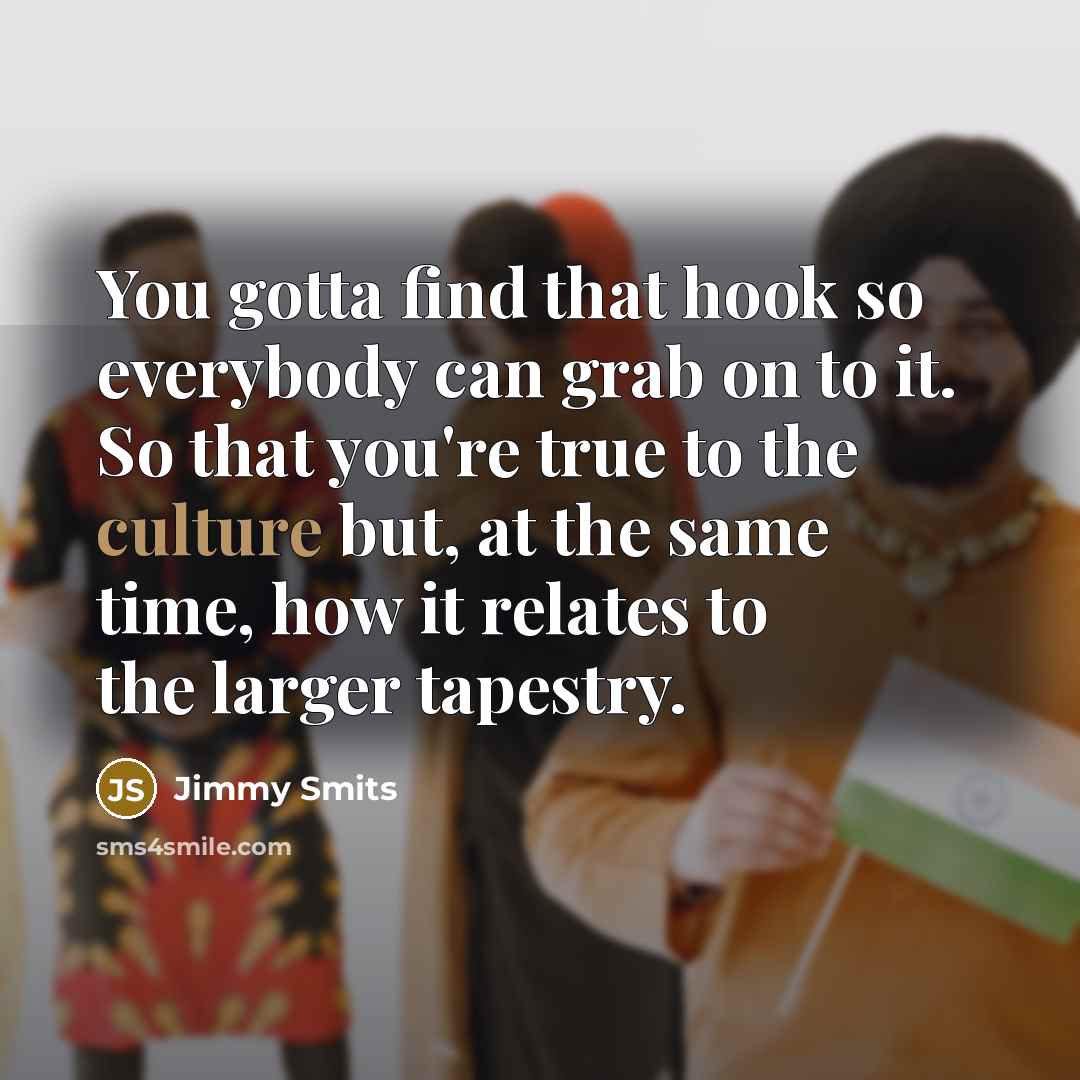 “You gotta find that hook so everybody can grab on…” quote by Jimmy Smits
