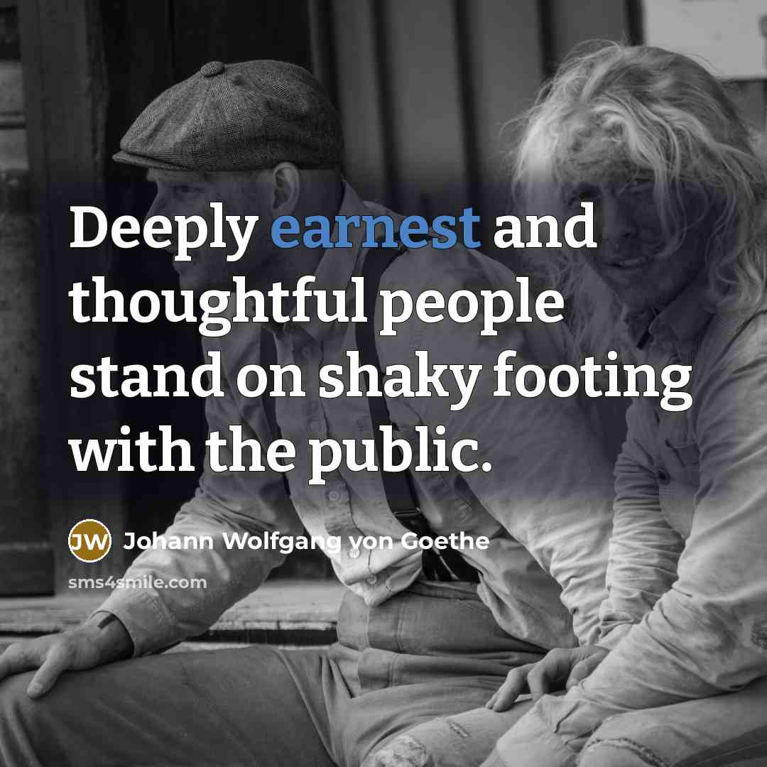 “Deeply earnest and thoughtful people stand on shaky footing with…” quote by Johann Wolfgang von Goethe