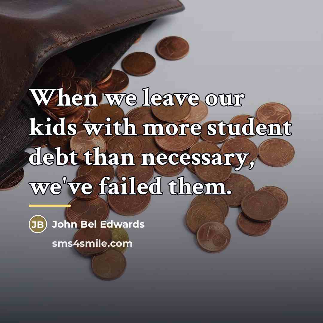 “When we leave our kids with more student debt than…” quote by John Bel Edwards