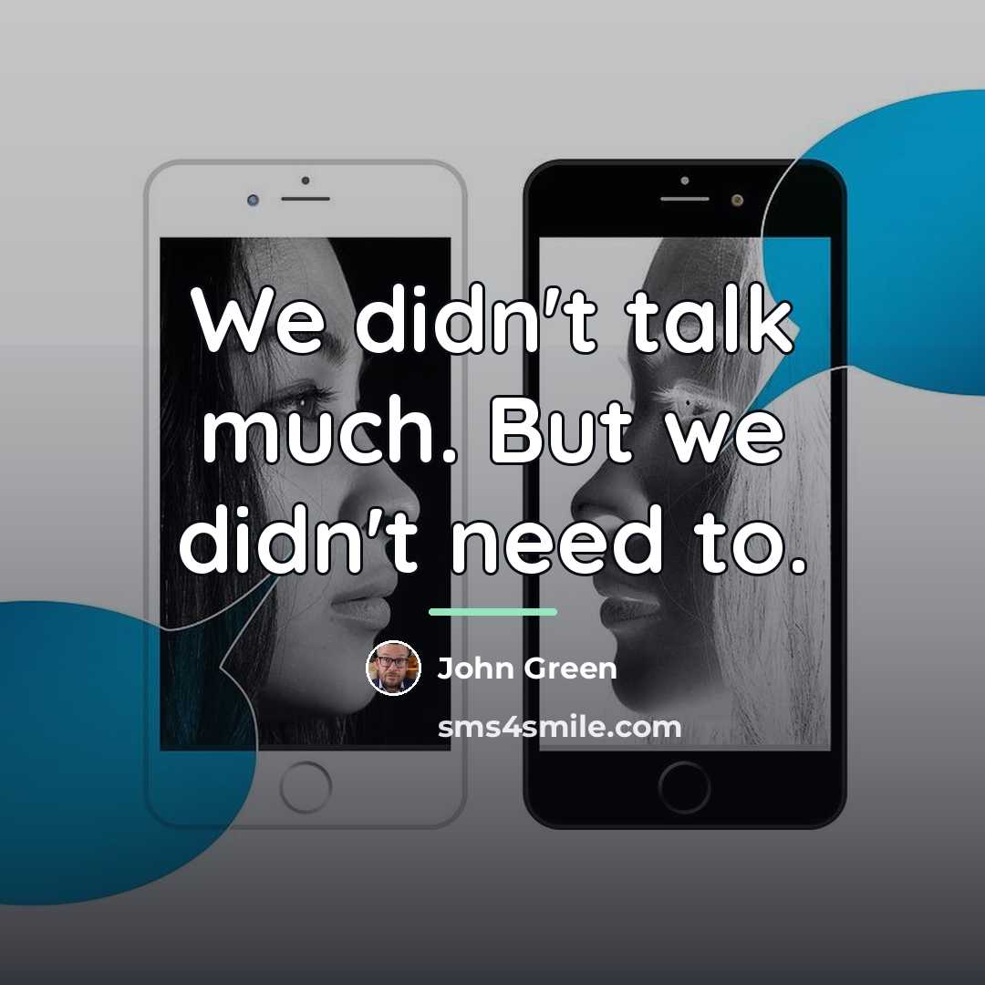 “We didn't talk much. But we didn't need to.…” quote by John Green