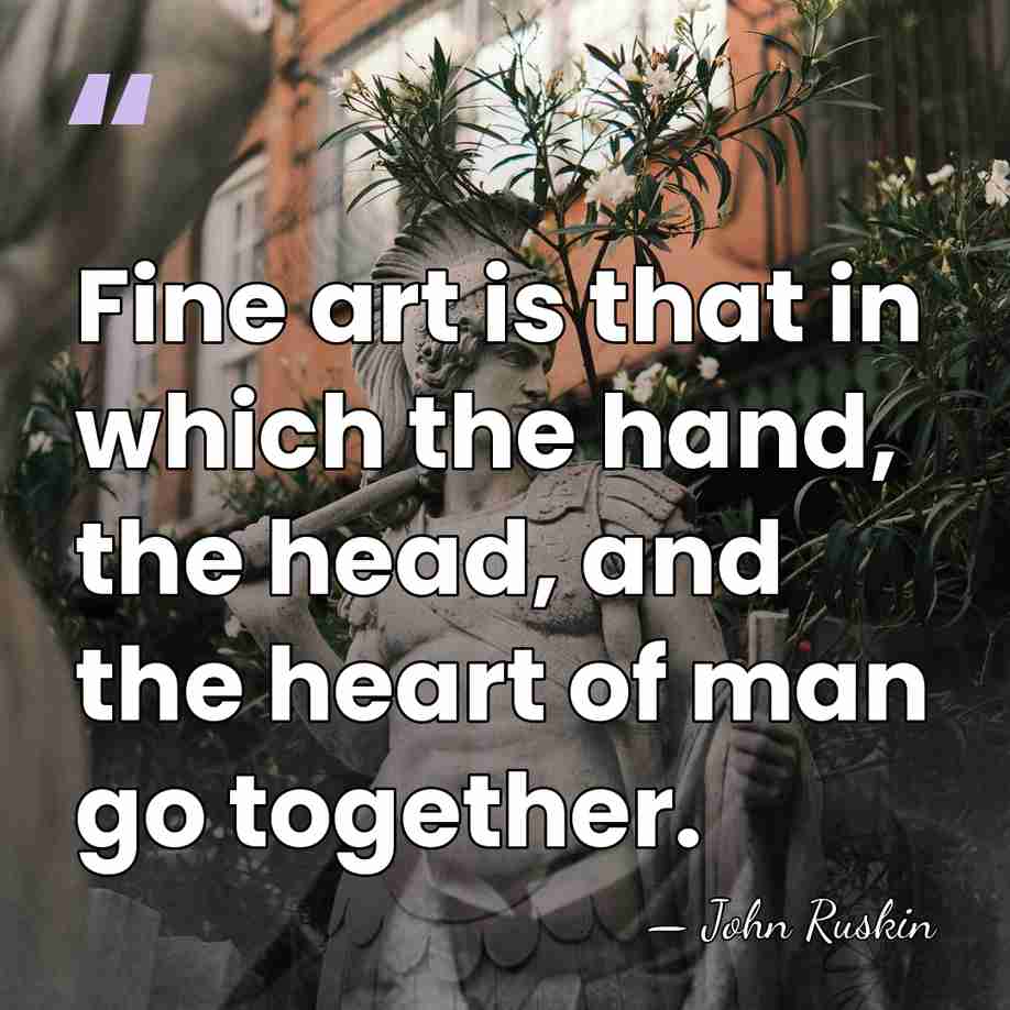 Fine art is that in which the hand, the head, and the&hellip; - John Ruskin