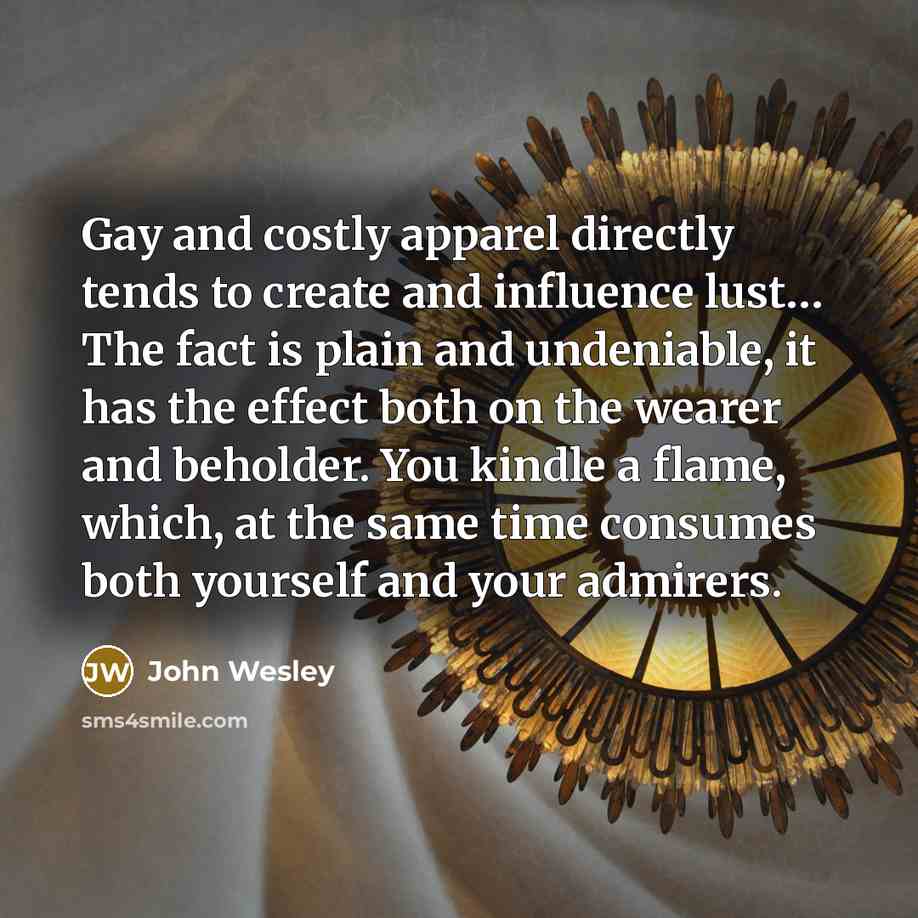 “Gay and costly apparel directly tends to create and influence…” quote by John Wesley