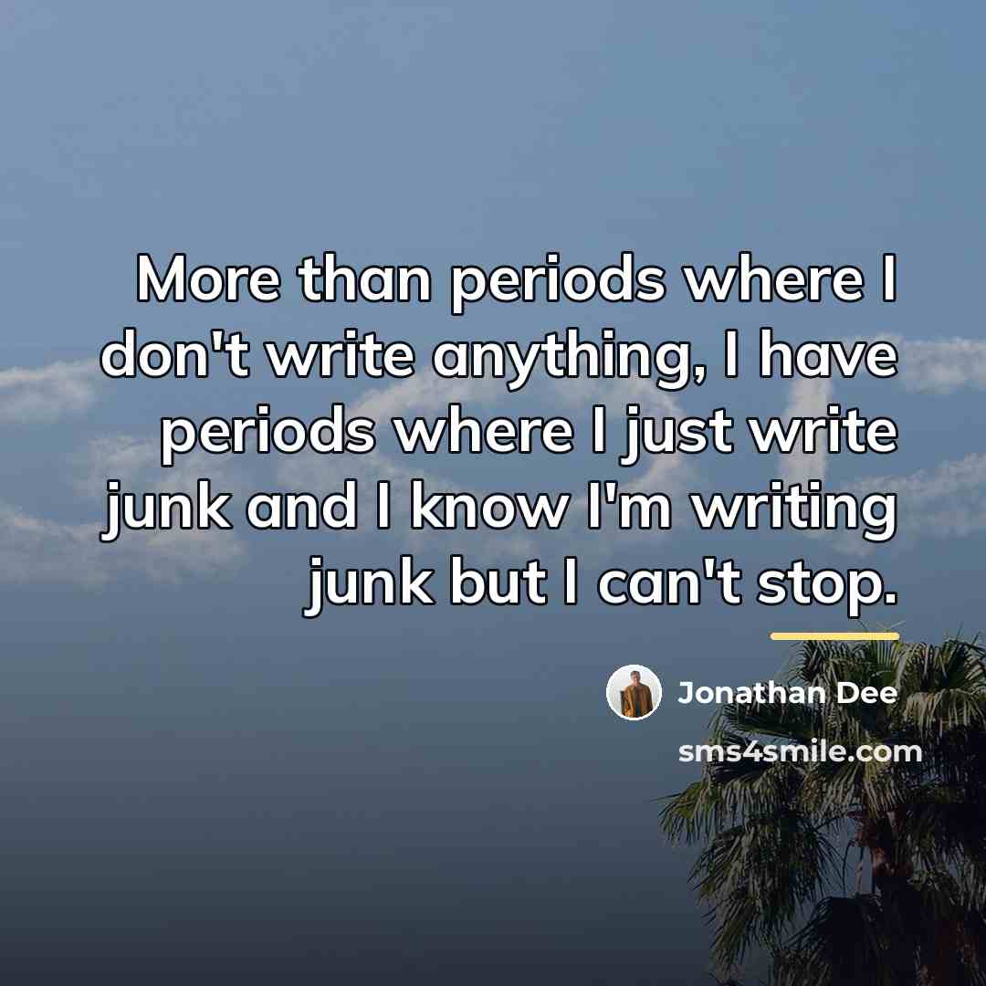 “More than periods where I don't write anything, I have…” quote by Jonathan Dee