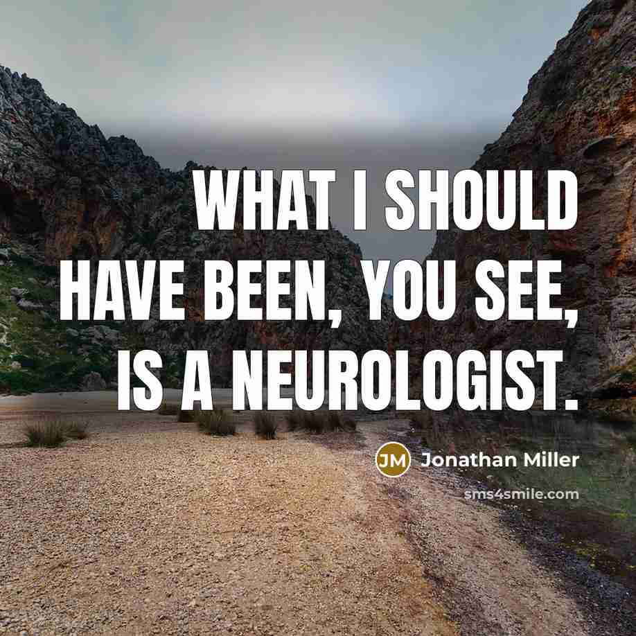“What I should have been, you see, is a neurologist.…” quote by Jonathan Miller