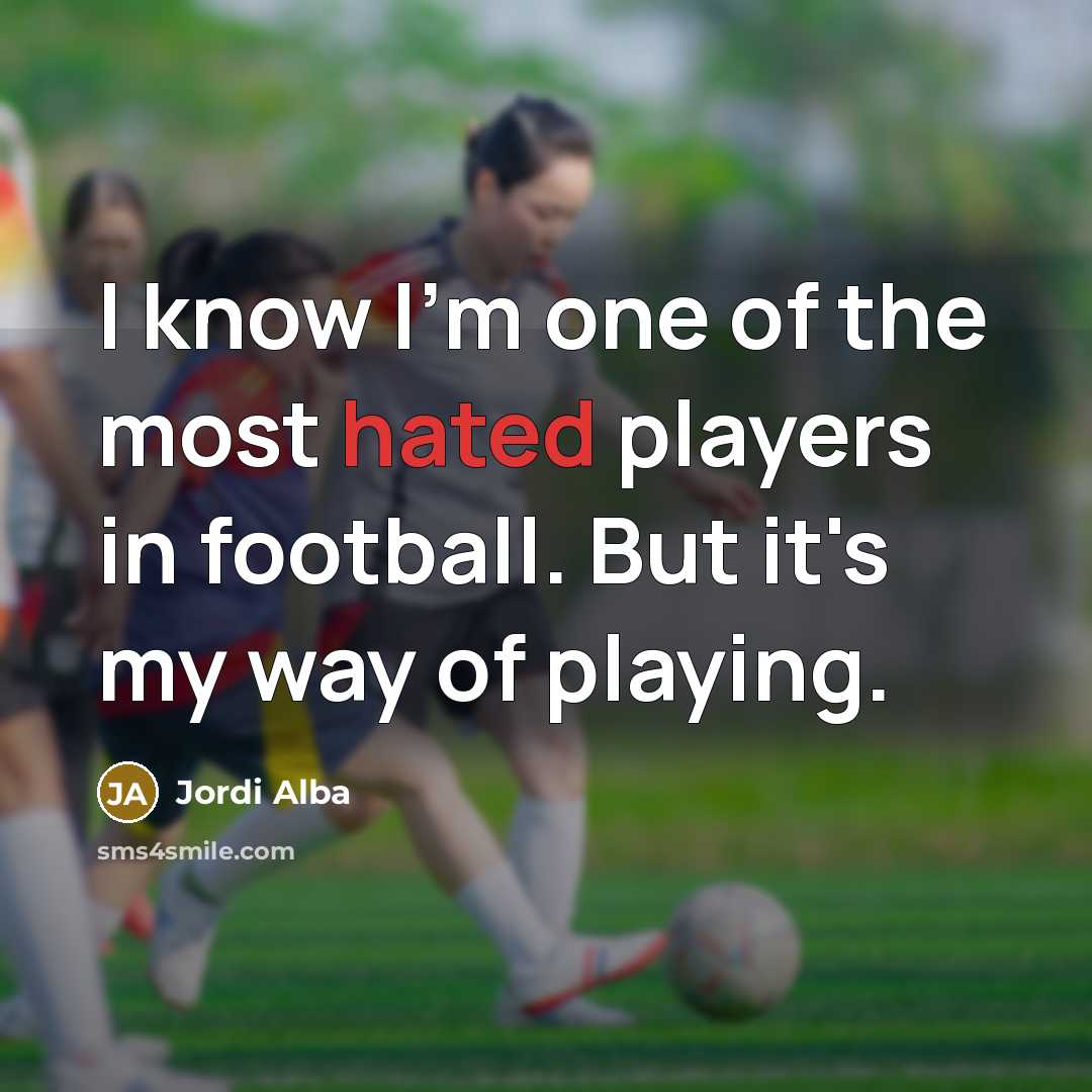 “I know I'm one of the most hated players in…” quote by Jordi Alba