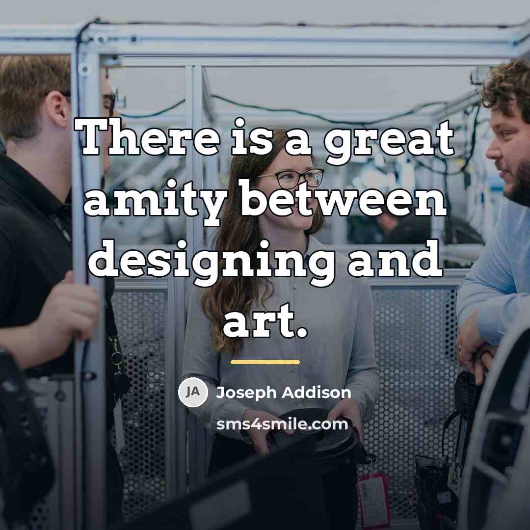 “There is a great amity between designing and art.…” quote by Joseph Addison