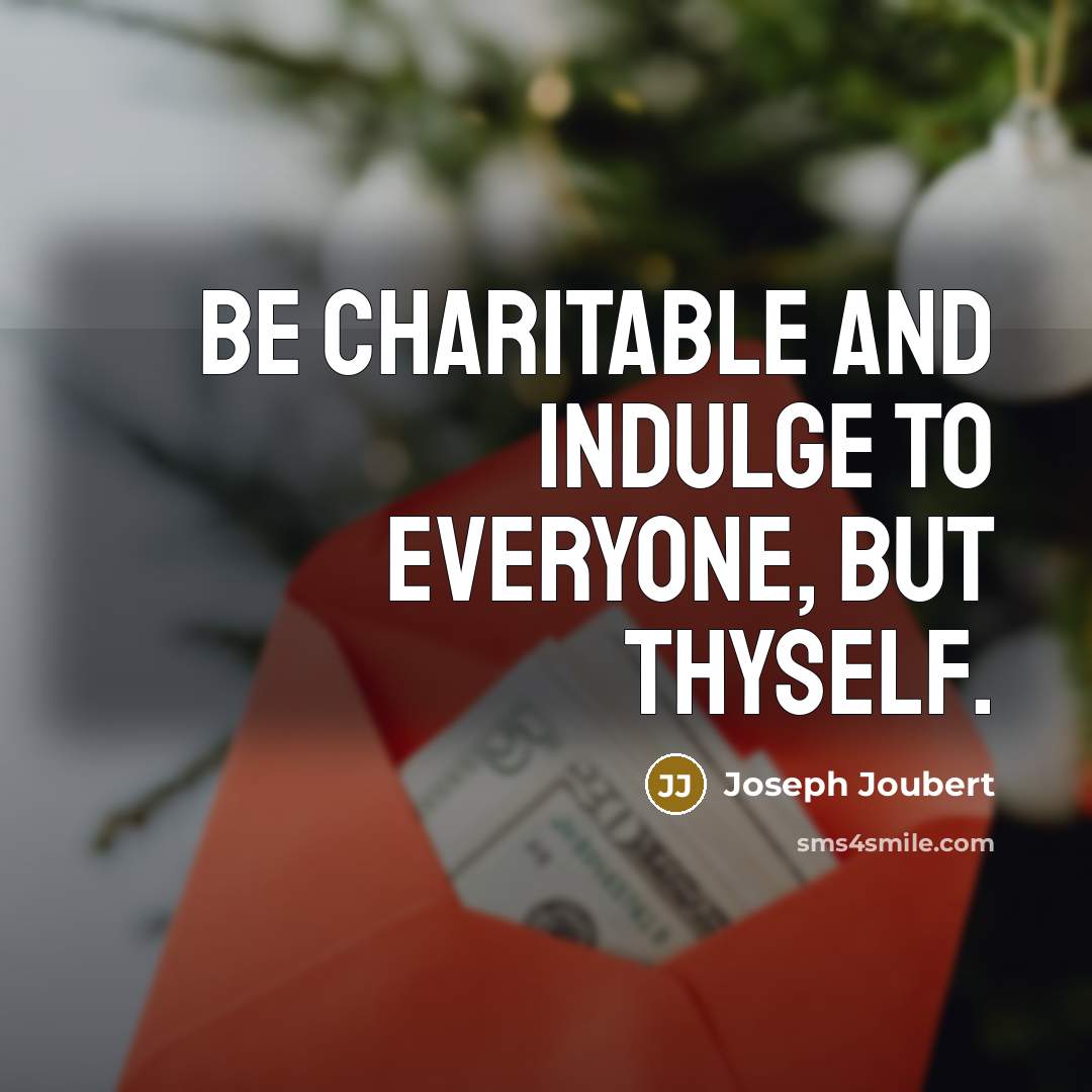 “Be charitable and indulge to everyone, but thyself.…” quote by Joseph Joubert