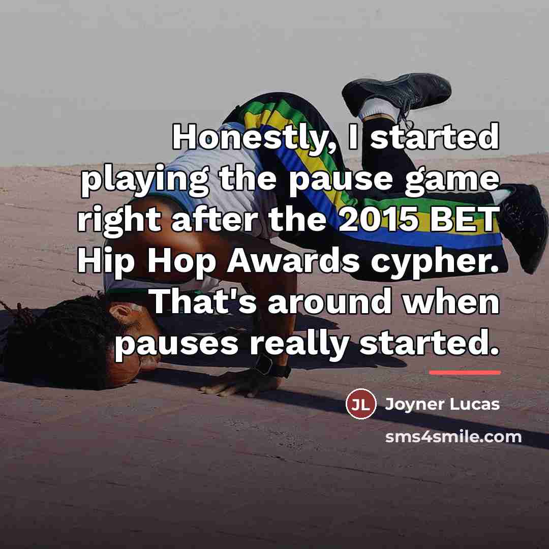 “Honestly, I started playing the pause game right after the…” quote by Joyner Lucas