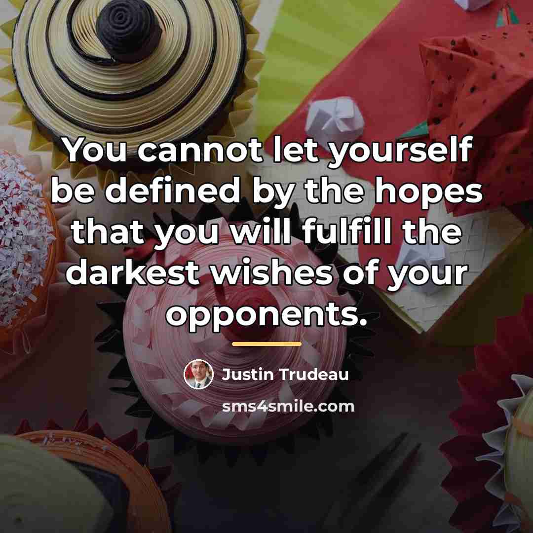 “You cannot let yourself be defined by the hopes that…” quote by Justin Trudeau