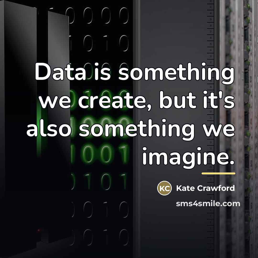 “Data is something we create, but it's also something we…” quote by Kate Crawford