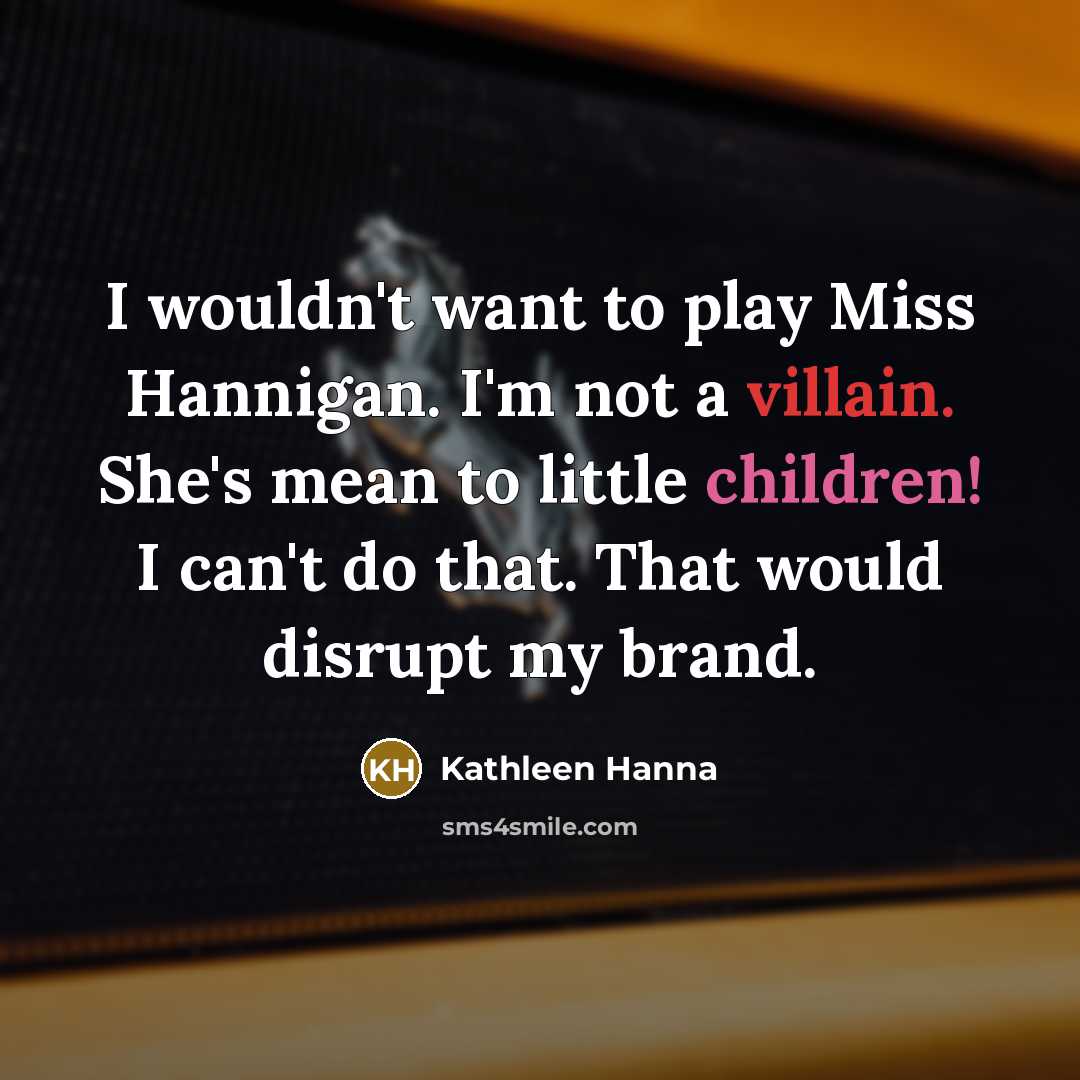 “I wouldn't want to play Miss Hannigan. I'm not a…” quote by Kathleen Hanna