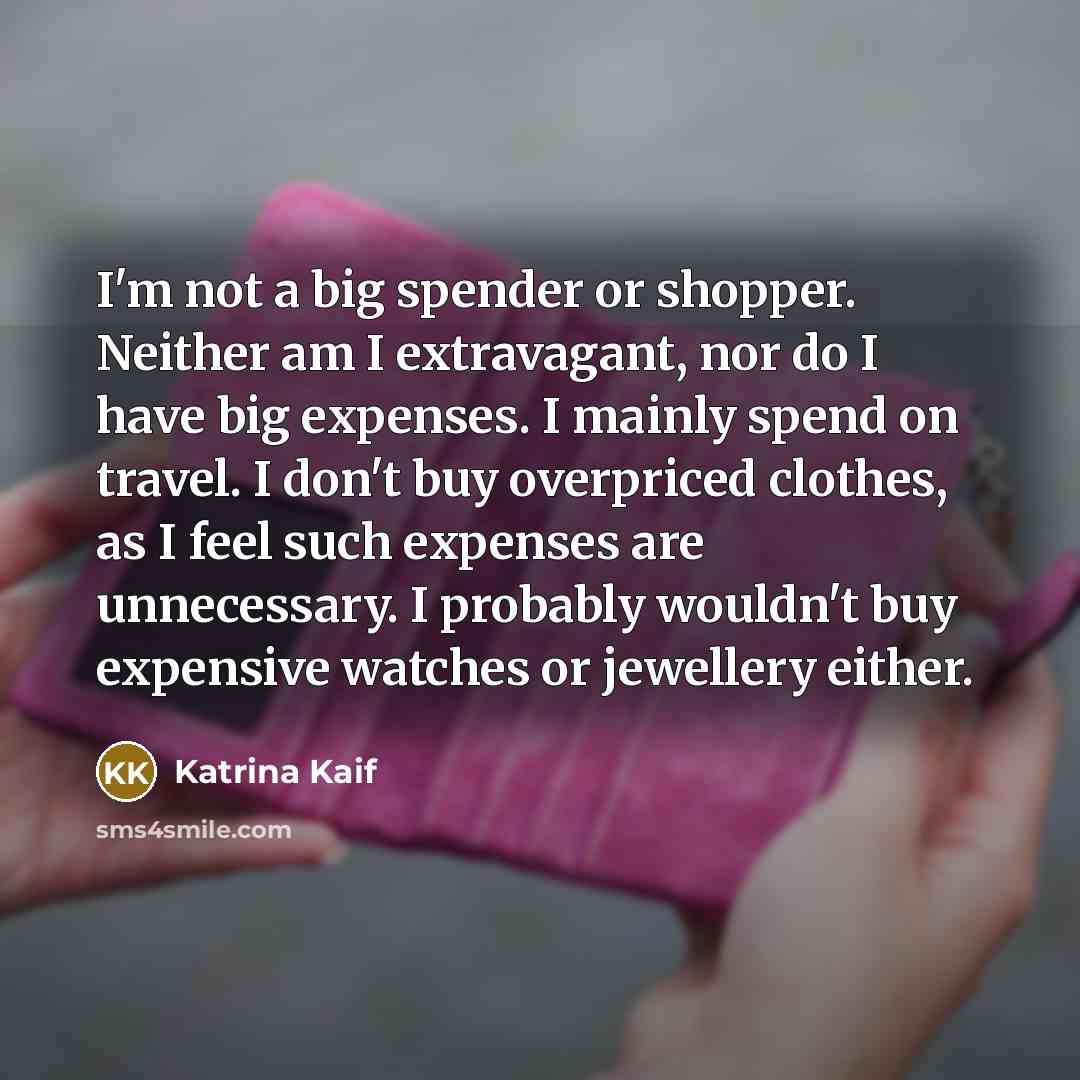 “I'm not a big spender or shopper. Neither am I…” quote by Katrina Kaif