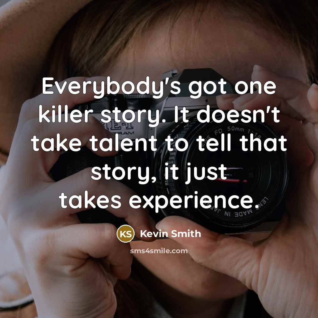 “Everybody's got one killer story. It doesn't take talent to…” quote by Kevin Smith