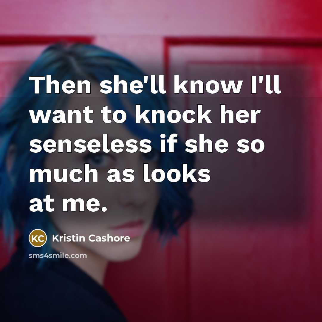 “Then she'll know I'll want to knock her senseless if…” quote by Kristin Cashore