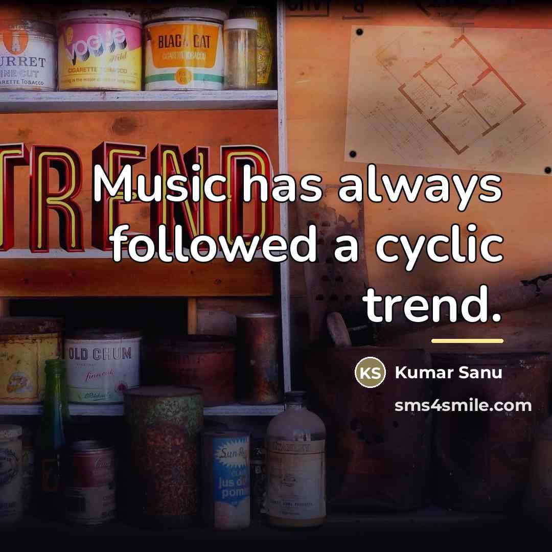 “Music has always followed a cyclic trend.…” quote by Kumar Sanu