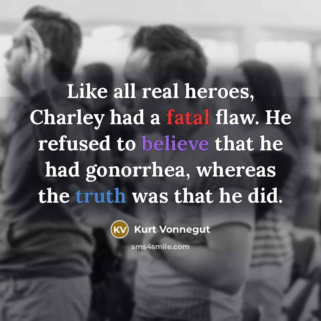 “Like all real heroes, Charley had a fatal flaw. He…” quote by Kurt Vonnegut