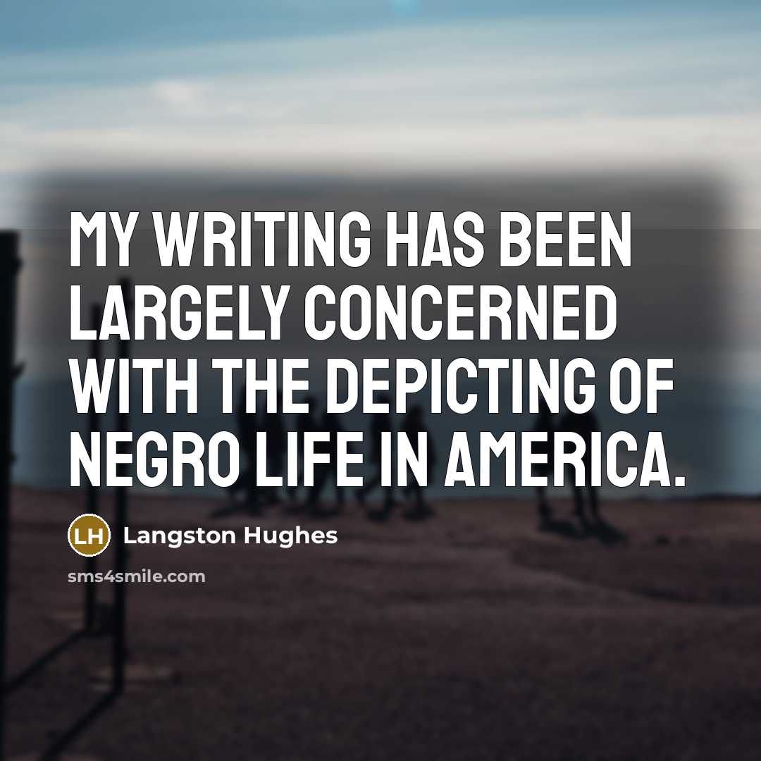 “My writing has been largely concerned with the depicting of…” quote by Langston Hughes