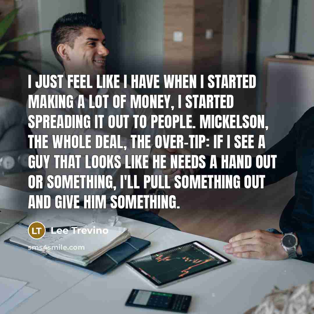 “I just feel like I have when I started making…” quote by Lee Trevino