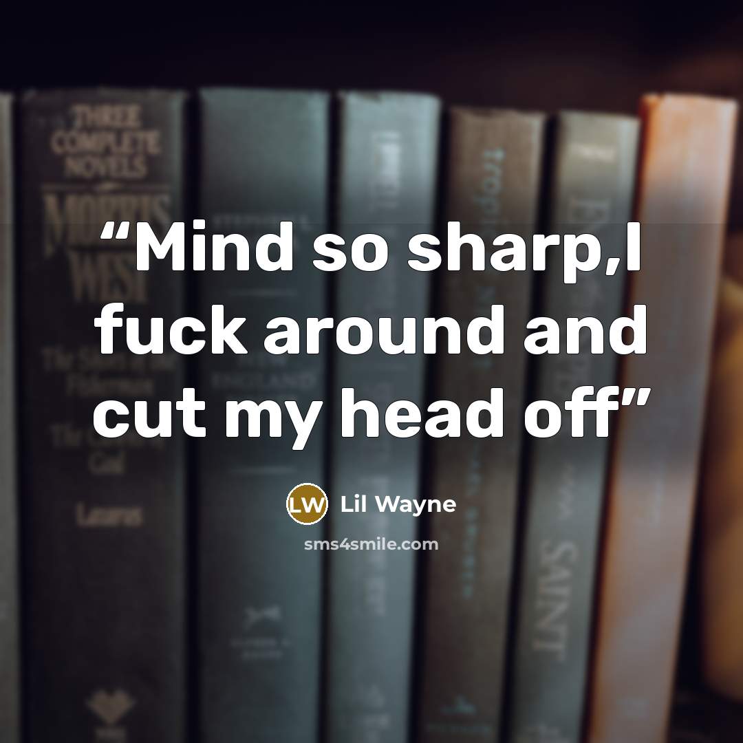 “Mind so sharp,I fuck around and cut my head off” quote by Lil Wayne