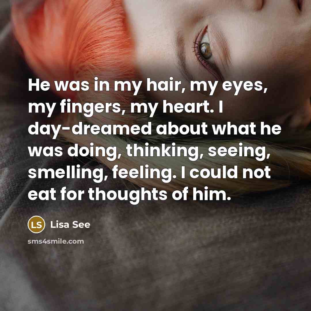 “He was in my hair, my eyes, my fingers, my…” quote by Lisa See