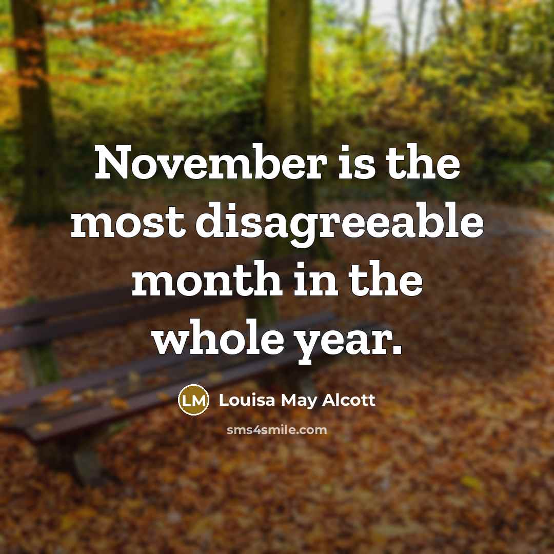 “November is the most disagreeable month in the whole year.…” quote by Louisa May Alcott