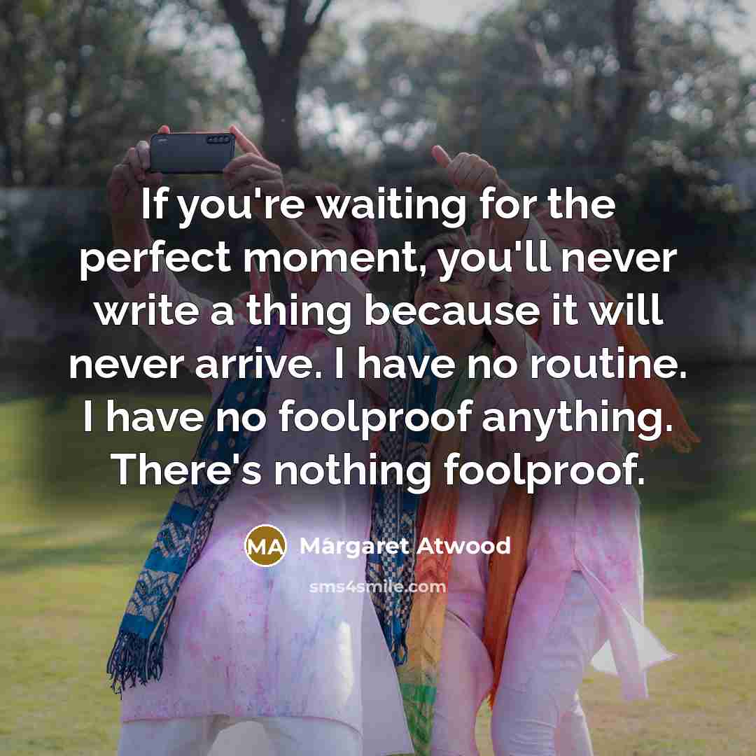 “If you're waiting for the perfect moment, you'll never write…” quote by Margaret Atwood