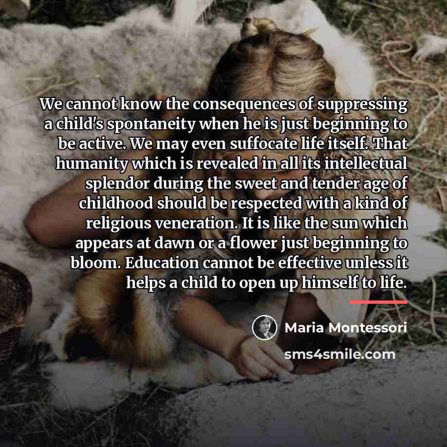 “We cannot know the consequences of suppressing a child's spontaneity…” quote by Maria Montessori