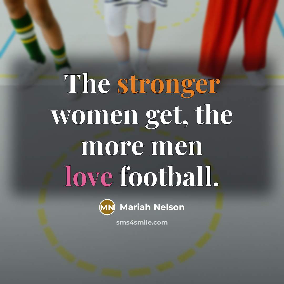 “The stronger women get, the more men love football.…” quote by Mariah Nelson
