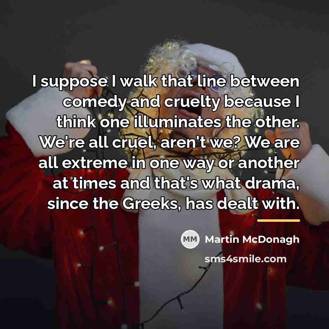 “I suppose I walk that line between comedy and cruelty…” quote by Martin McDonagh