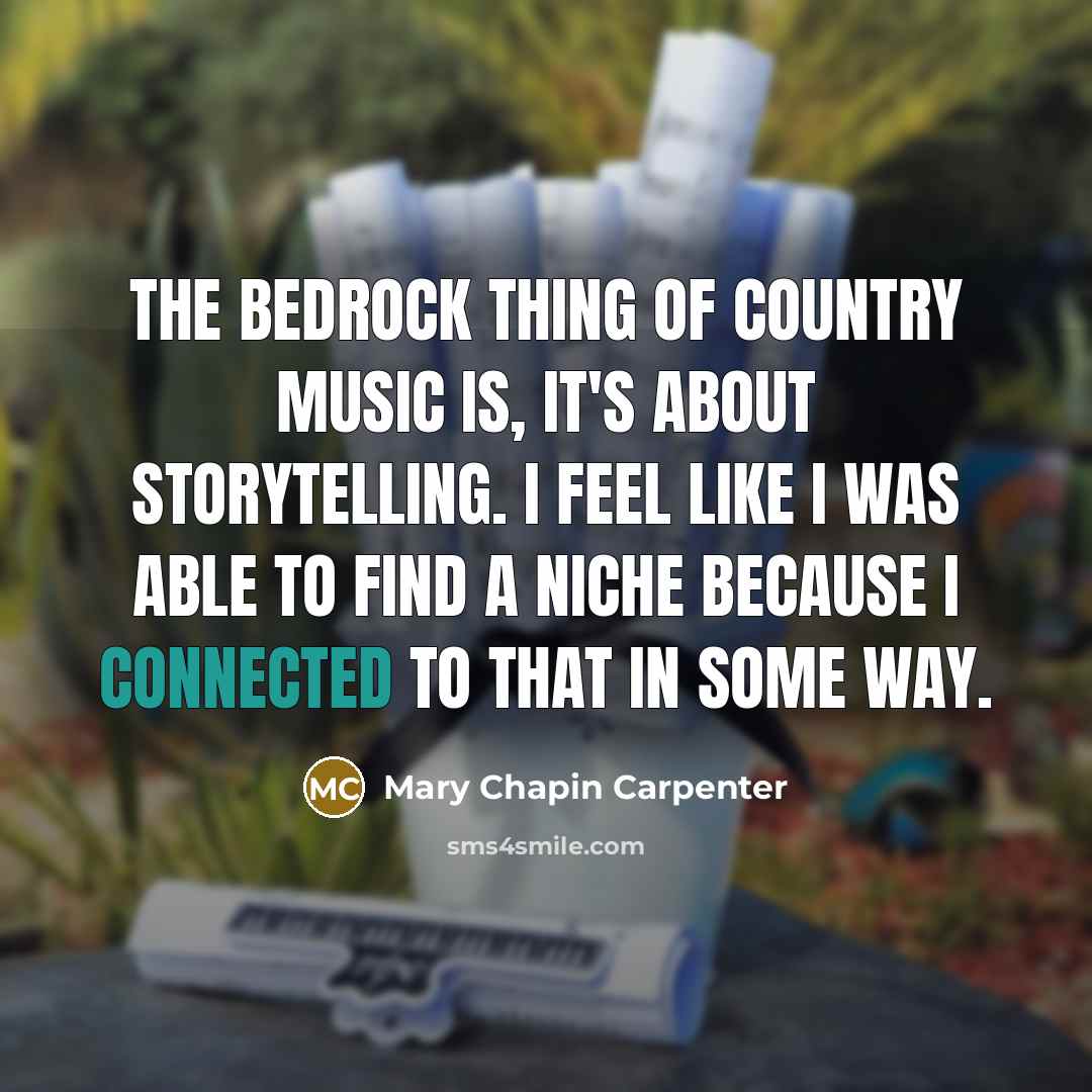 “The bedrock thing of country music is, it's about storytelling.…” quote by Mary Chapin Carpenter