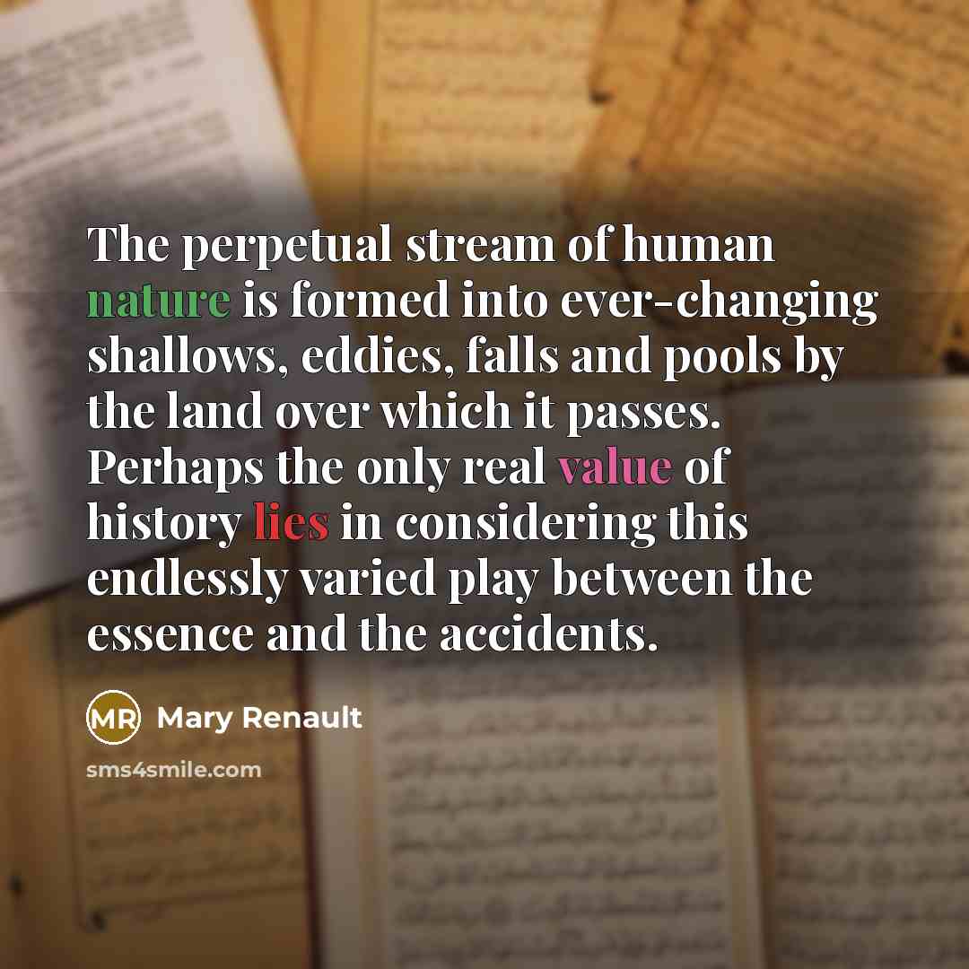 “The perpetual stream of human nature is formed into ever-changing…” quote by Mary Renault