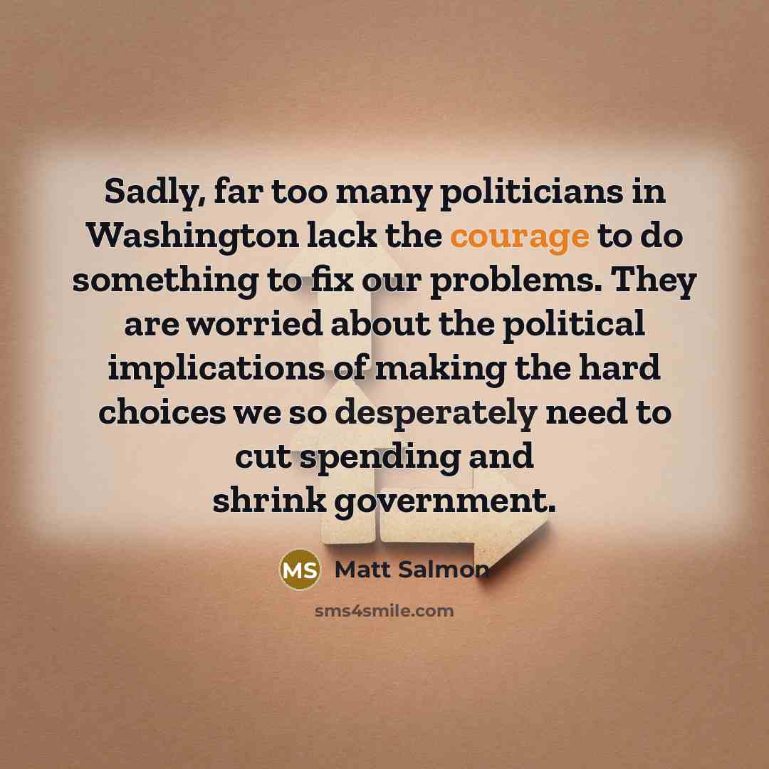 “Sadly, far too many politicians in Washington lack the courage…” quote by Matt Salmon