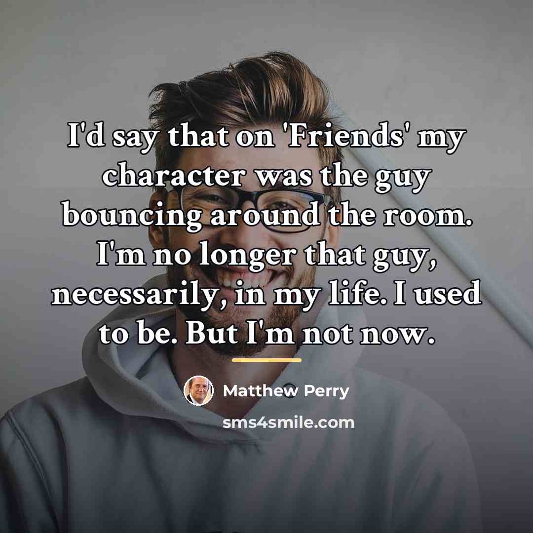 “I'd say that on 'Friends' my character was the guy…” quote by Matthew Perry