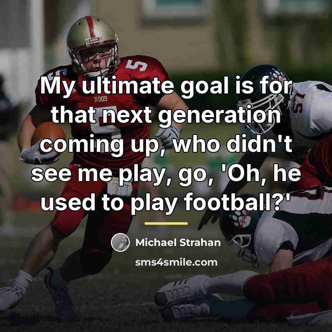 “My ultimate goal is for that next generation coming up,…” quote by Michael Strahan