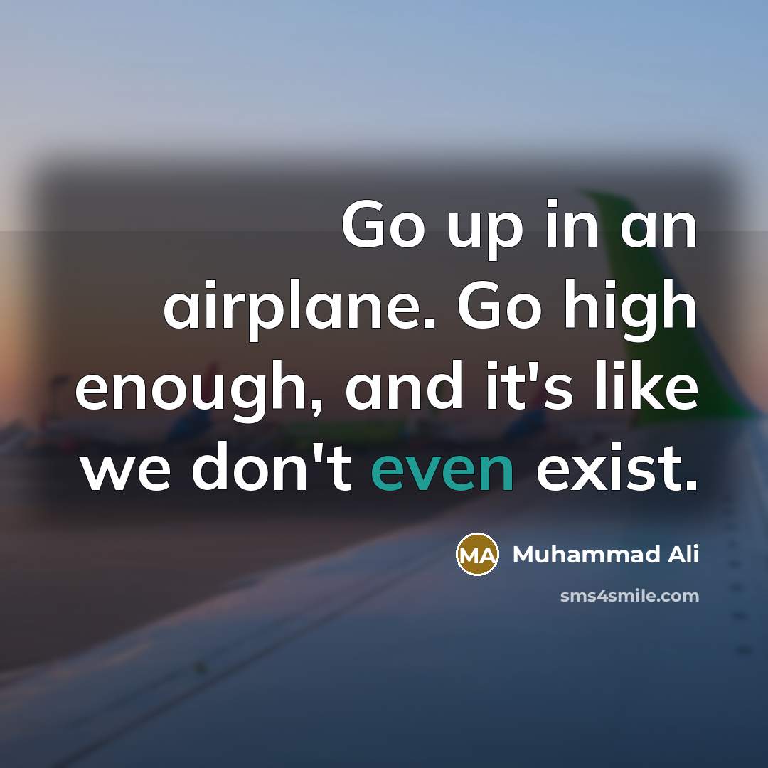 “Go up in an airplane. Go high enough, and it's…” quote by Muhammad Ali