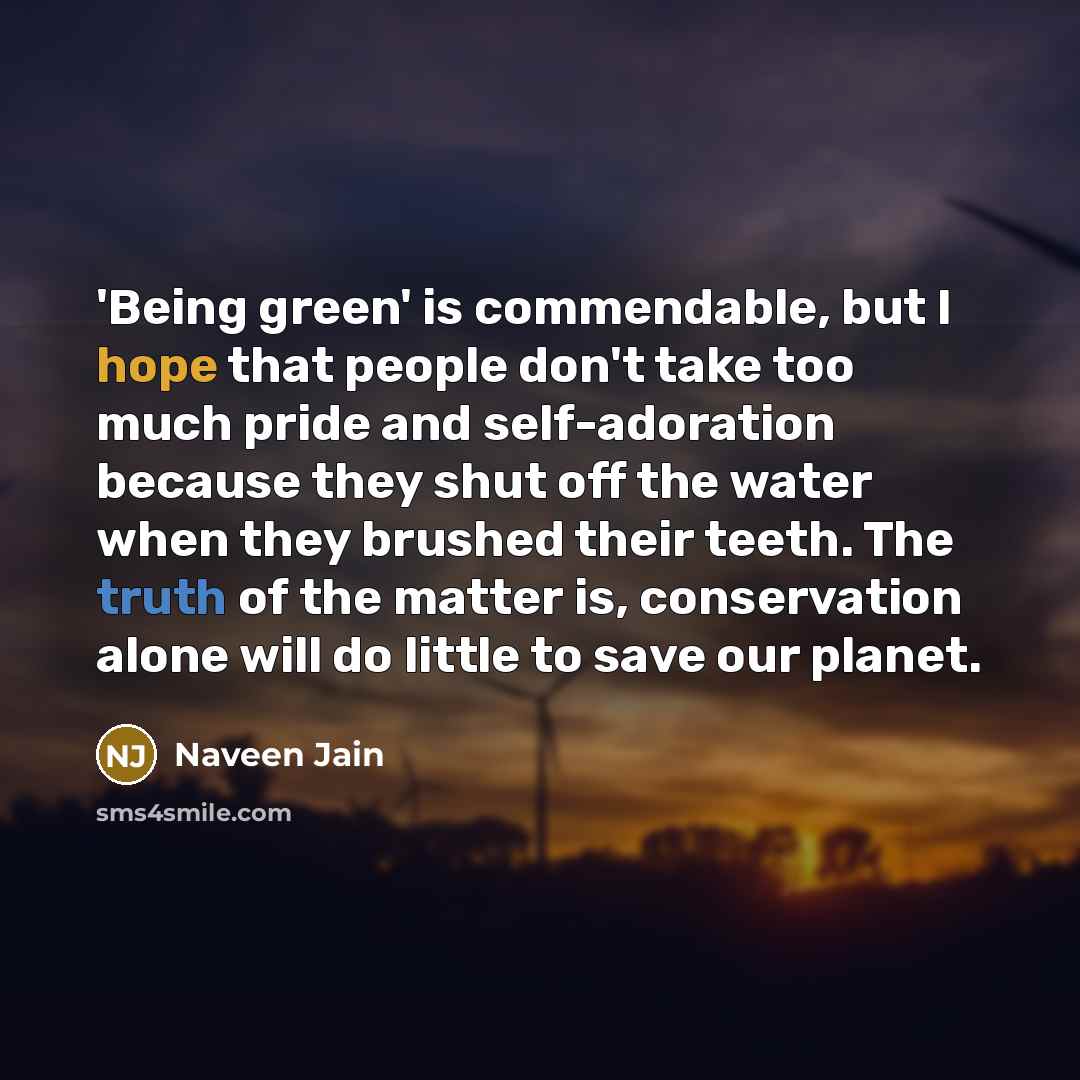 “'Being green' is commendable, but I hope that people don't…” quote by Naveen Jain