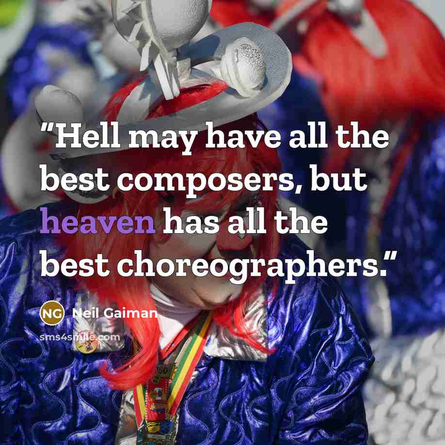 “Hell may have all the best composers, but heaven has all the best choreographers.” quote by Neil Gaiman