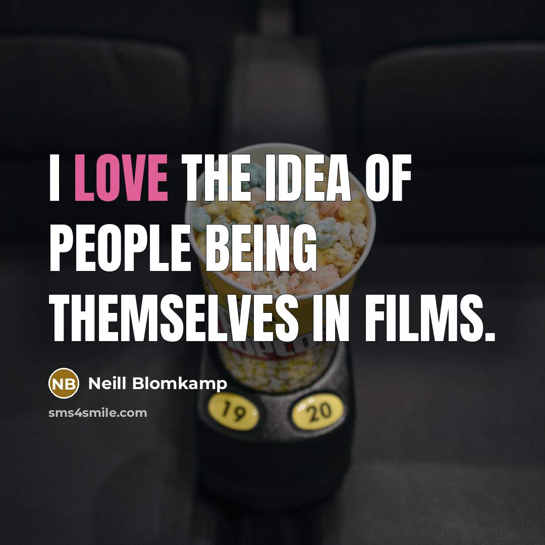 “I love the idea of people being themselves in films.…” quote by Neill Blomkamp